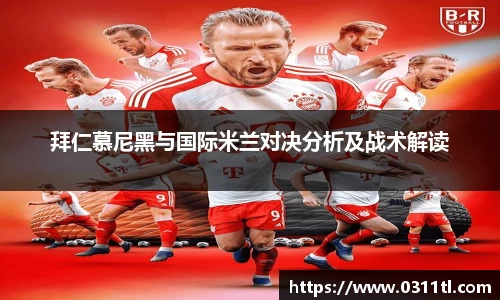 拜仁慕尼黑与国际米兰对决分析及战术解读