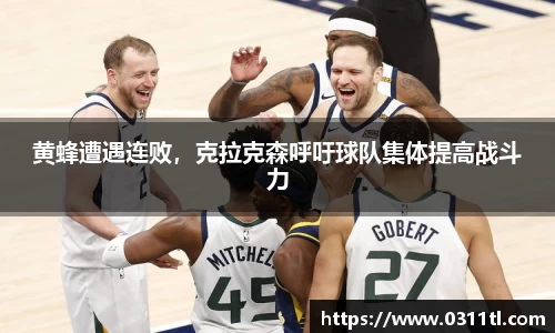 黄蜂遭遇连败，克拉克森呼吁球队集体提高战斗力